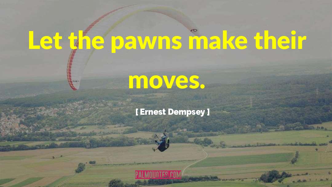 Pawns quotes by Ernest Dempsey