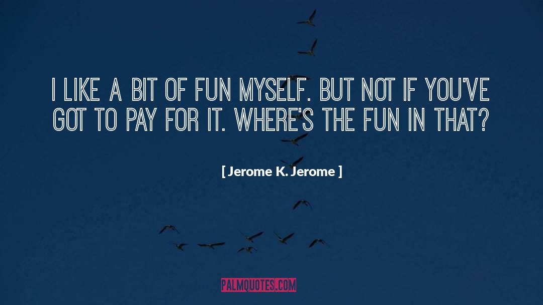 Pay For It quotes by Jerome K. Jerome