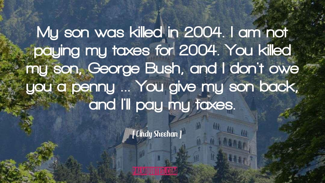 Pay Taxes And Die quotes by Cindy Sheehan