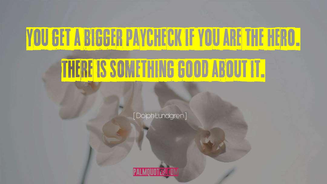 Paychecks quotes by Dolph Lundgren