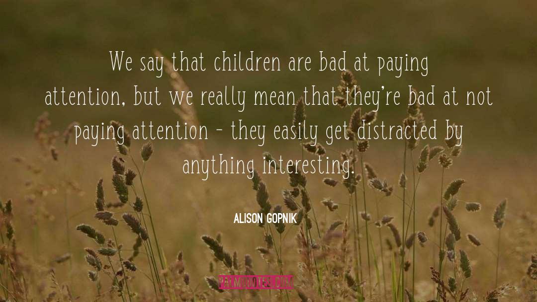 Paying Attention quotes by Alison Gopnik