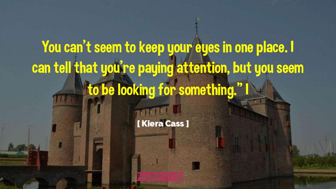 Paying Attention quotes by Kiera Cass