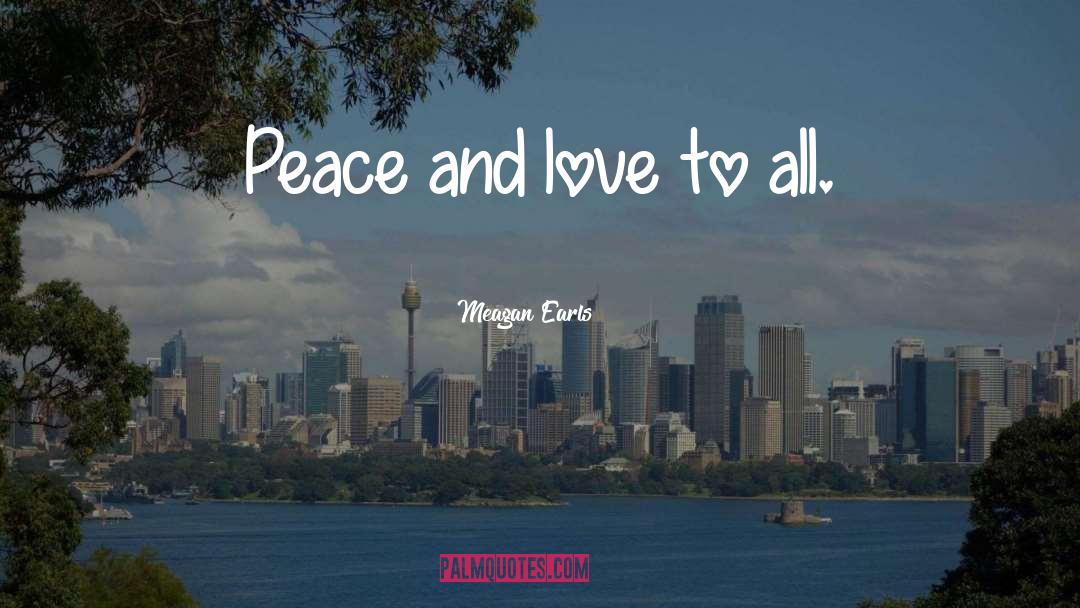 Peace And Love quotes by Meagan Earls