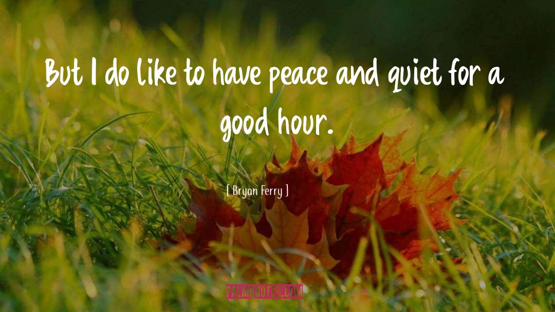 Peace And Quiet quotes by Bryan Ferry