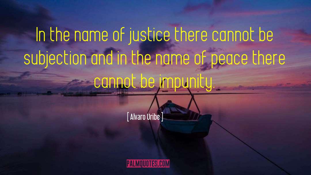 Peace Justice quotes by Alvaro Uribe