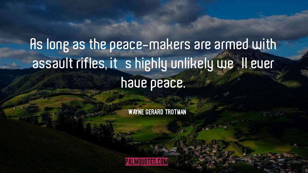 Peace Makers quotes by Wayne Gerard Trotman