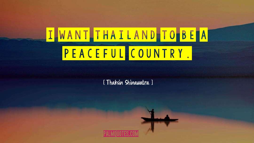 Peaceful Country quotes by Thaksin Shinawatra