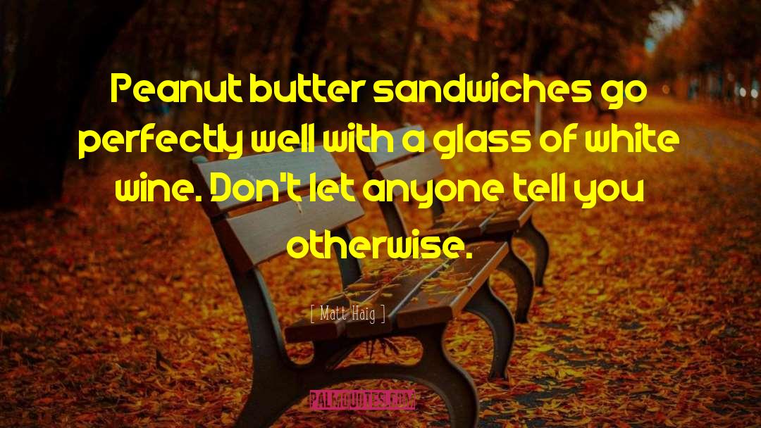 Peanut Butter Sandwiches quotes by Matt Haig