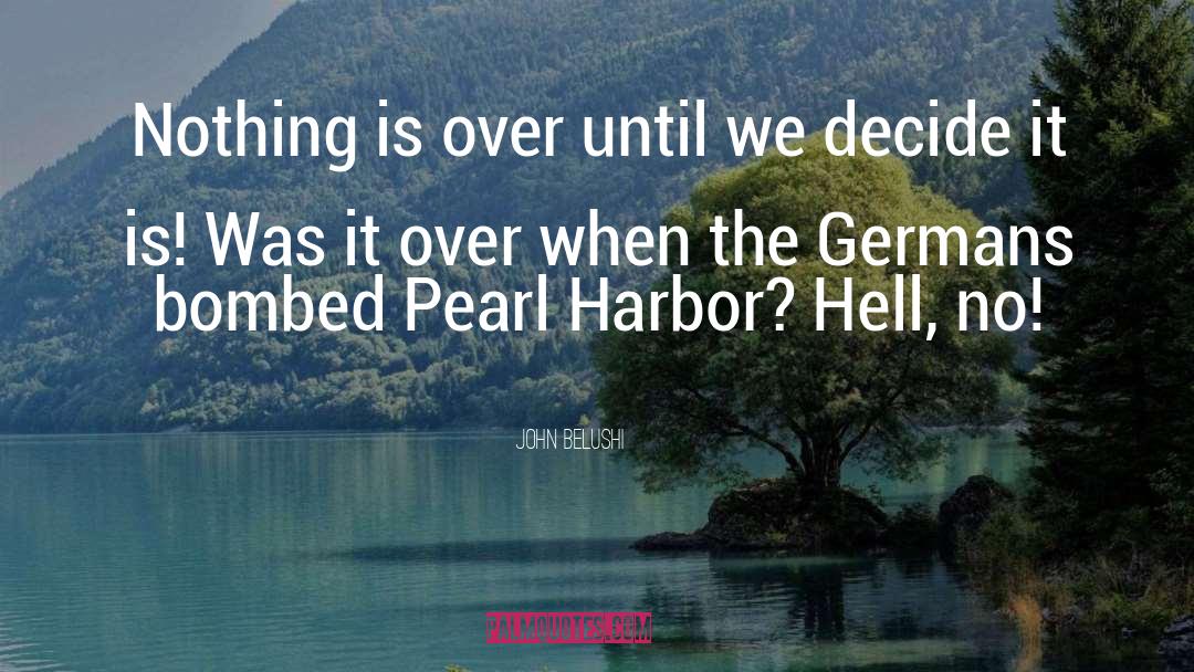 Pearl Harbor quotes by John Belushi