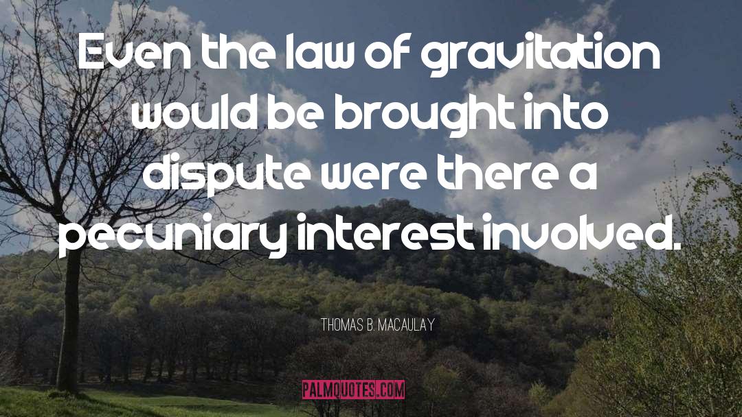 Pecuniary Interest quotes by Thomas B. Macaulay