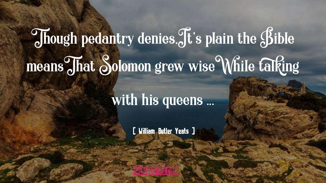 Pedantry quotes by William Butler Yeats