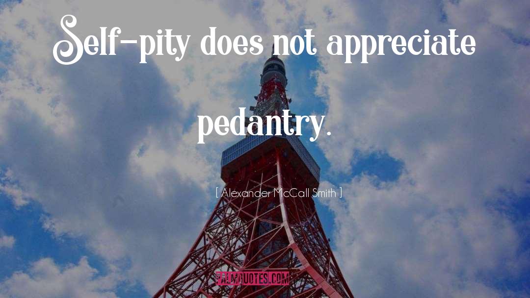 Pedantry quotes by Alexander McCall Smith