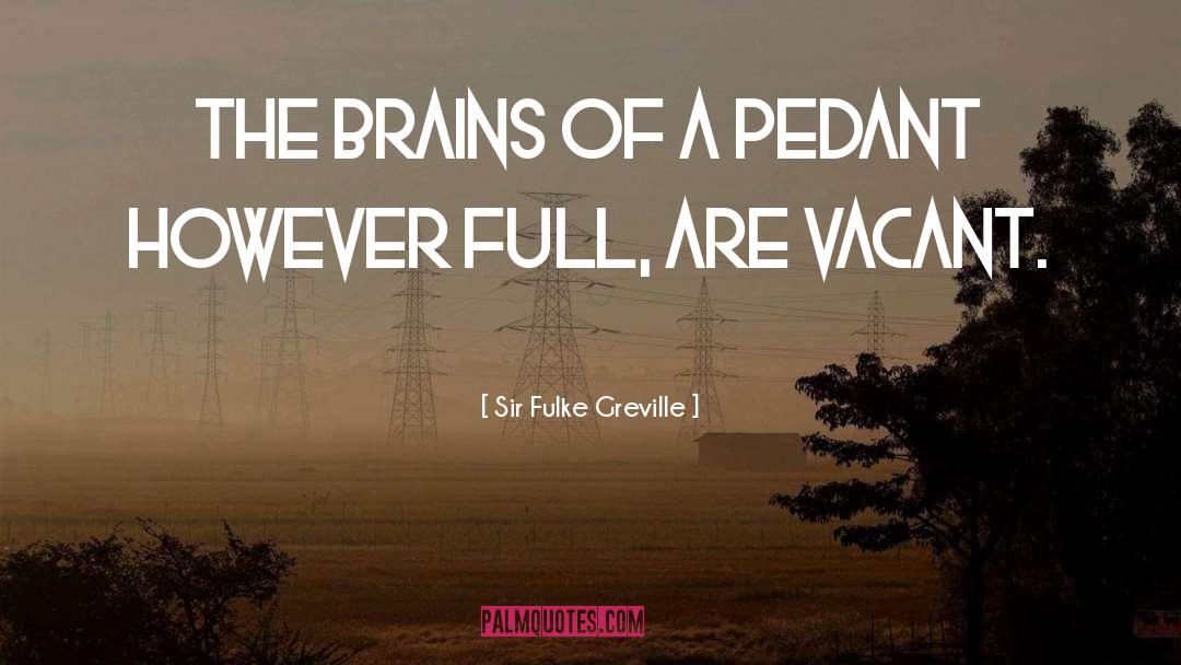 Pedants quotes by Sir Fulke Greville