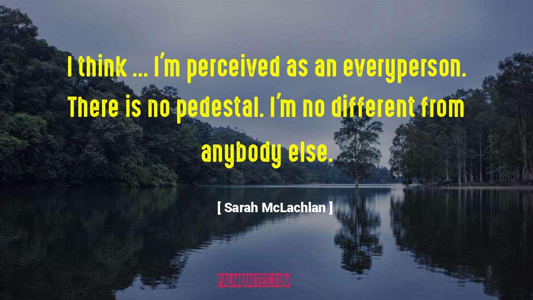 Pedestal quotes by Sarah McLachlan