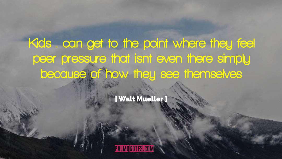 Peer Pressure quotes by Walt Mueller