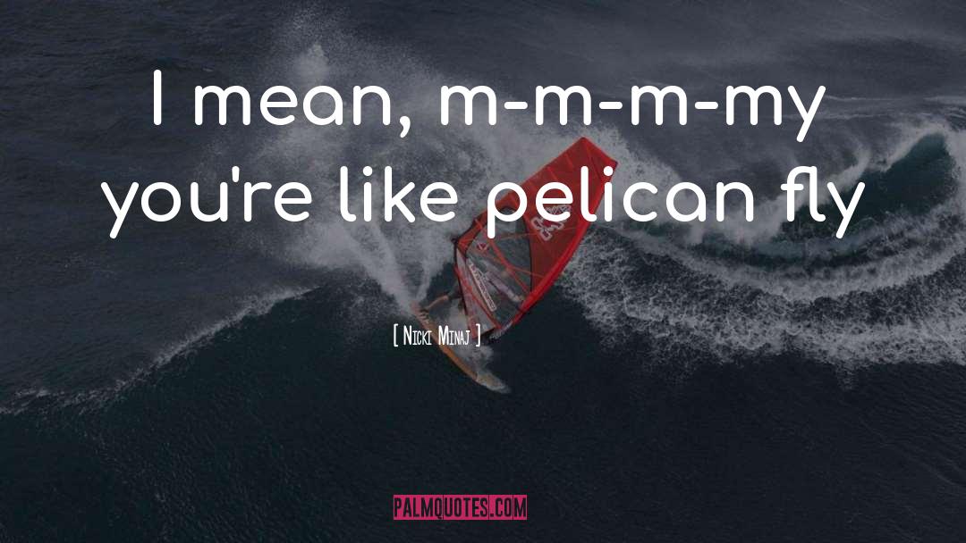 Pelicans quotes by Nicki Minaj