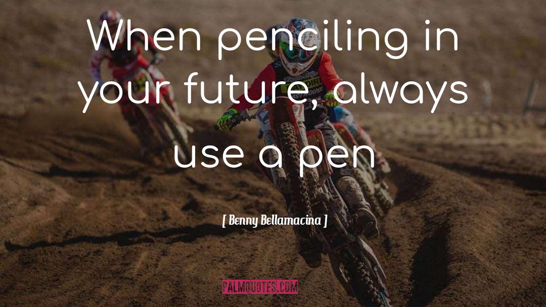 Pen quotes by Benny Bellamacina