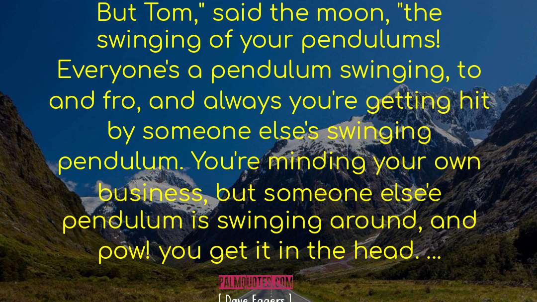 Pendulum quotes by Dave Eggers