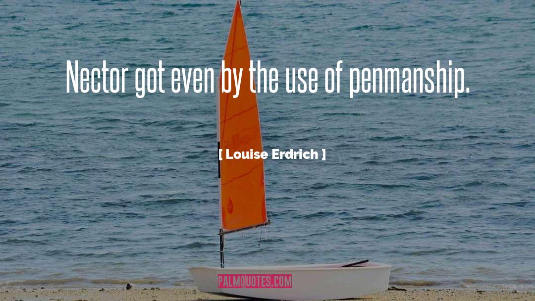 Penmanship quotes by Louise Erdrich