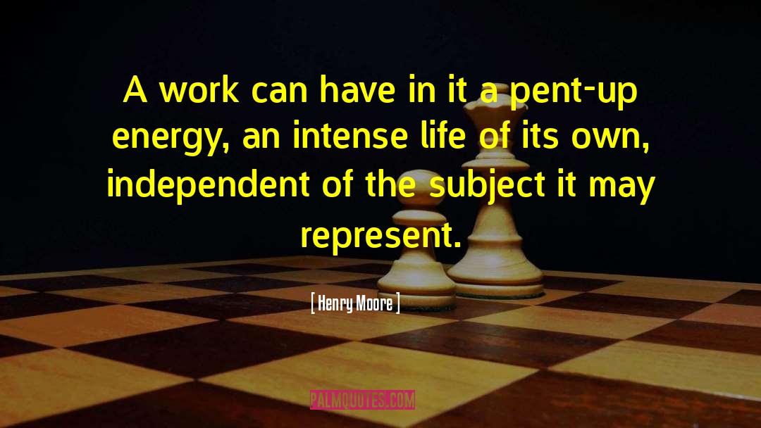 Pent Up quotes by Henry Moore