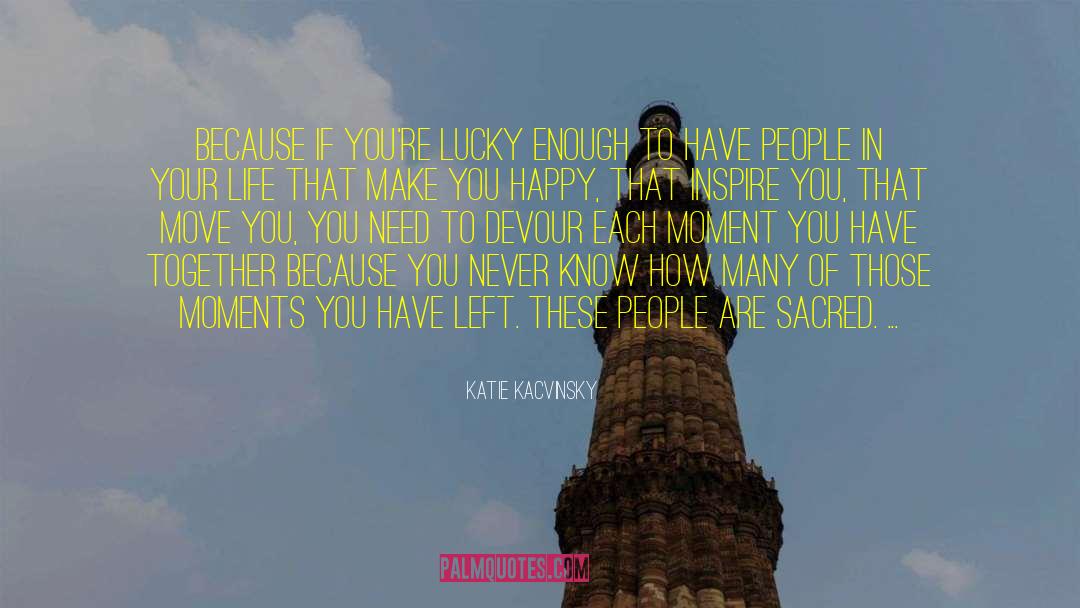 People In Your Life quotes by Katie Kacvinsky