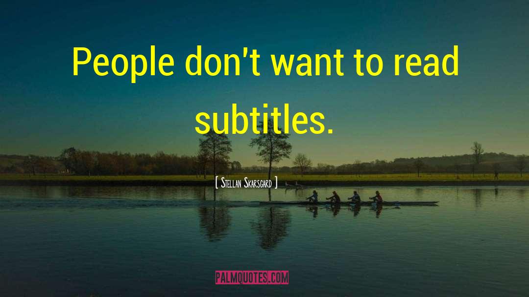 People Inspire People quotes by Stellan Skarsgard