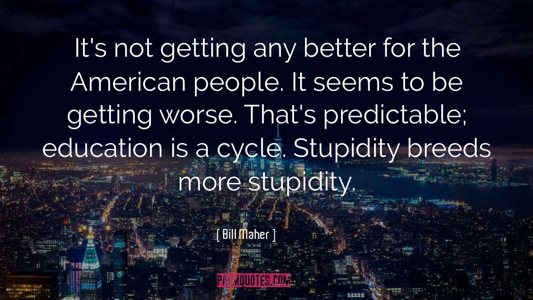 People Stupidity quotes by Bill Maher