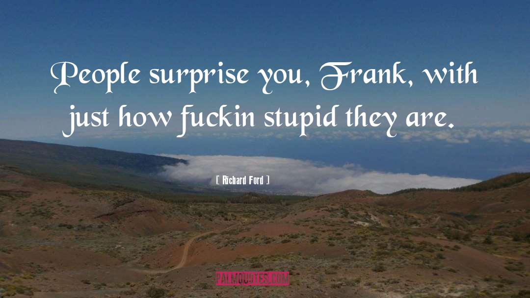 People Stupidity quotes by Richard Ford