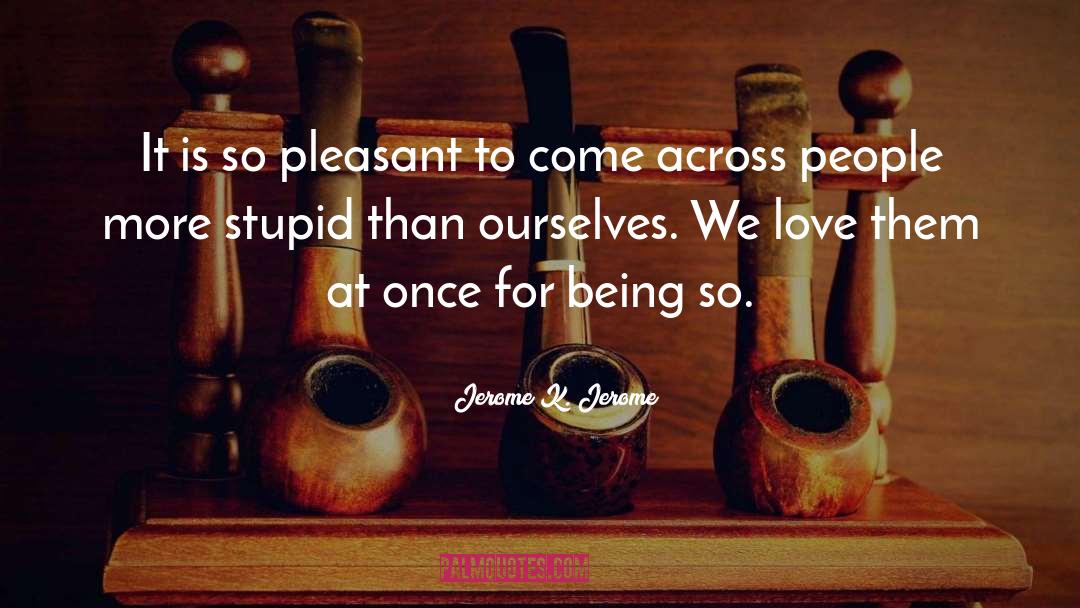 People Stupidity quotes by Jerome K. Jerome