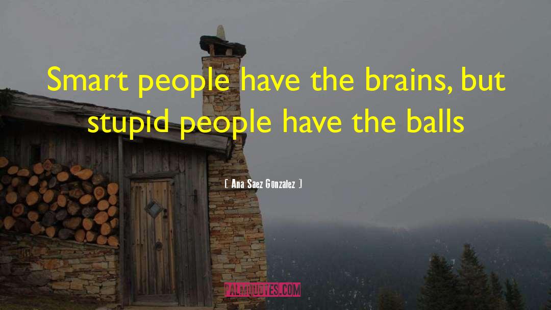 People Stupidity quotes by Ana Saez Gonzalez