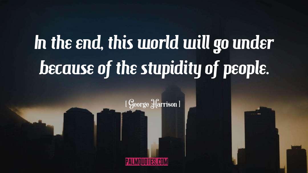 People Stupidity quotes by George Harrison