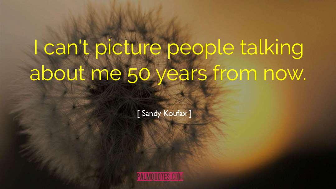 People Talking quotes by Sandy Koufax