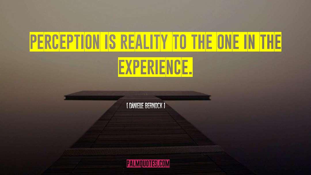 Perception Is Reality quotes by Danielle Bernock
