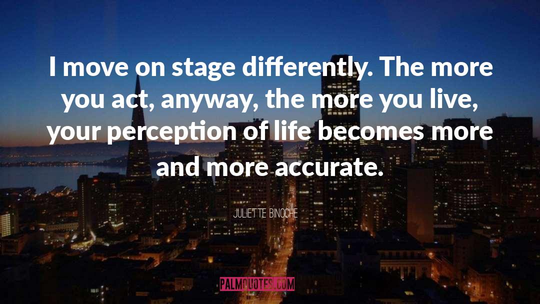 Perception Of Life quotes by Juliette Binoche