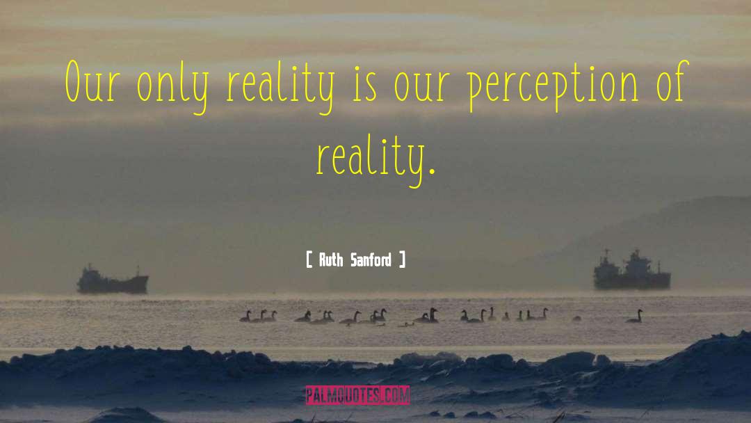 Perception Of Reality quotes by Ruth Sanford