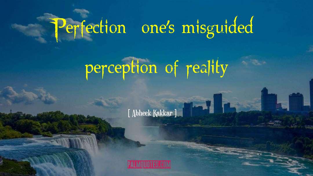 Perception Of Reality quotes by Abheek Kakkar