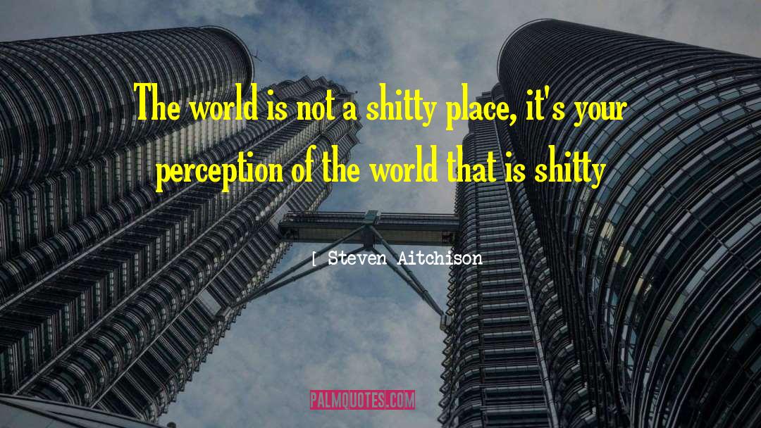 Perception Of The World quotes by Steven Aitchison