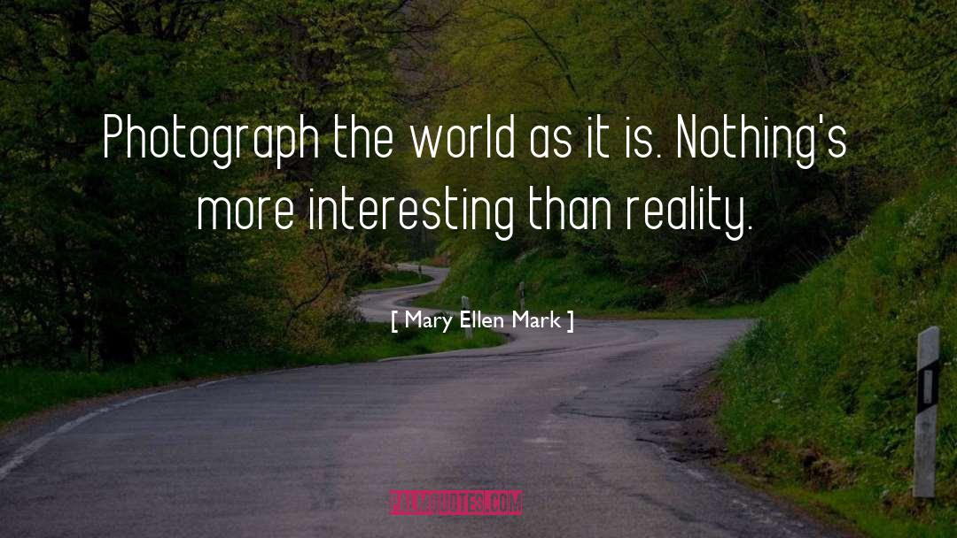 Perception Reality quotes by Mary Ellen Mark