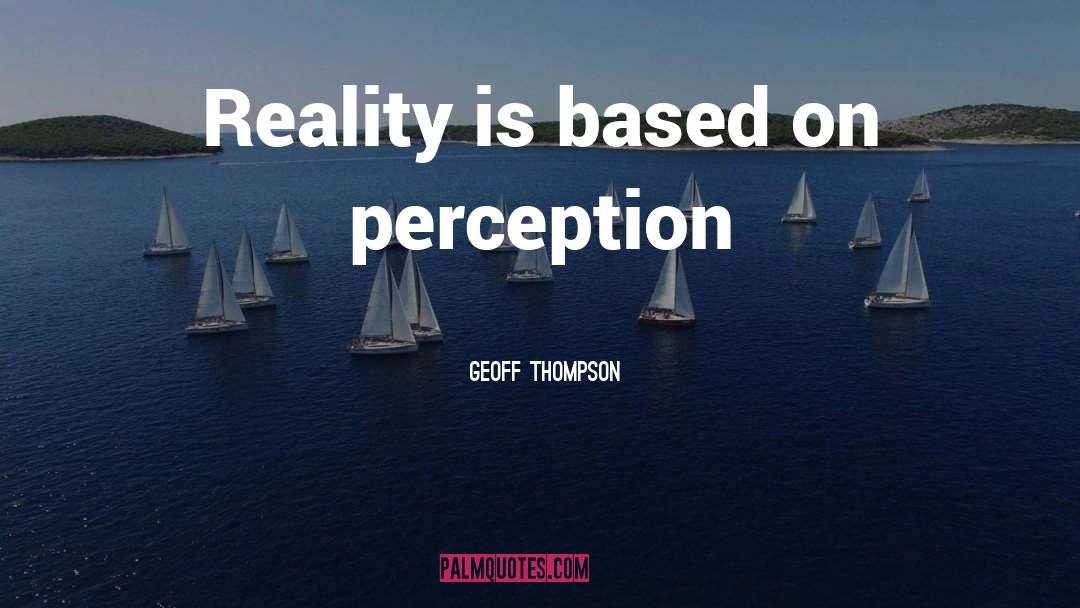 Perception Reality quotes by Geoff Thompson