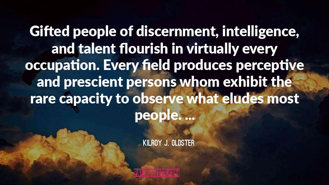 Perceptive quotes by Kilroy J. Oldster