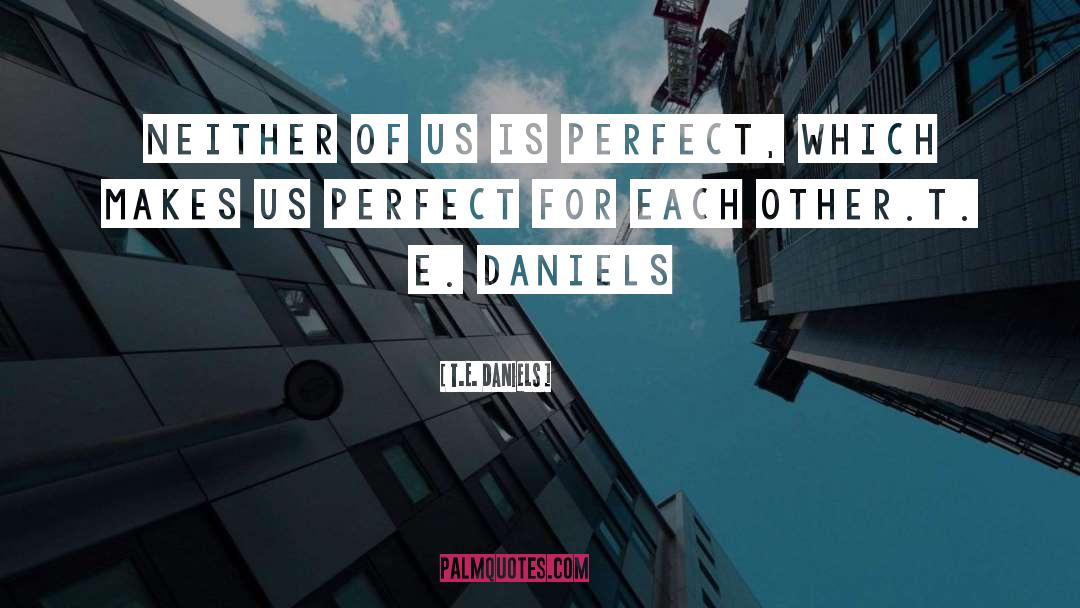 Perfect For Each Other quotes by T.E. Daniels