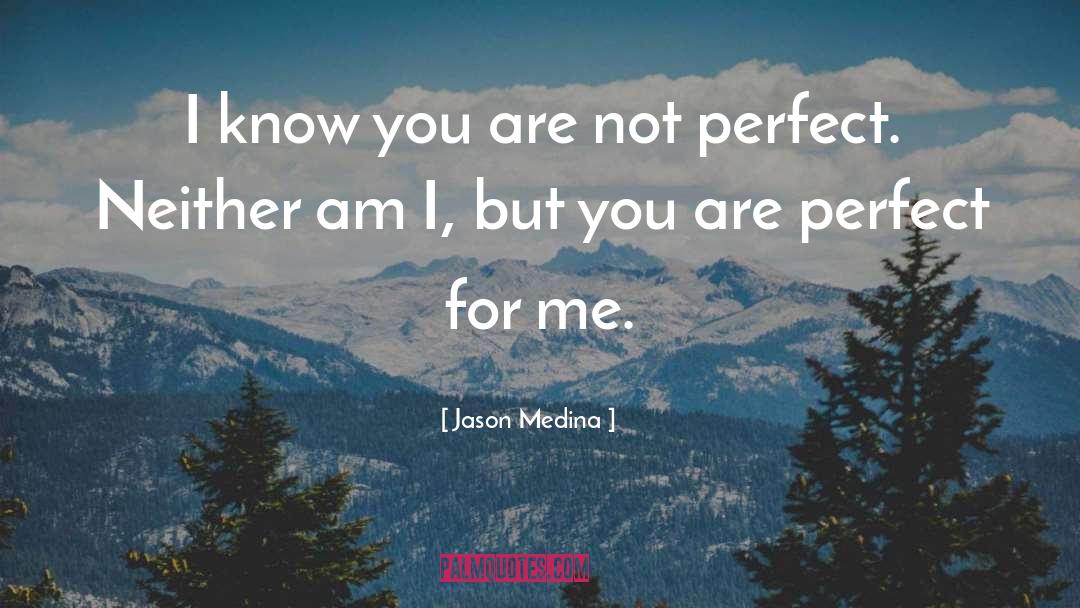 Perfect For Me quotes by Jason Medina