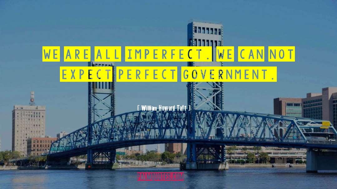 Perfect Government quotes by William Howard Taft