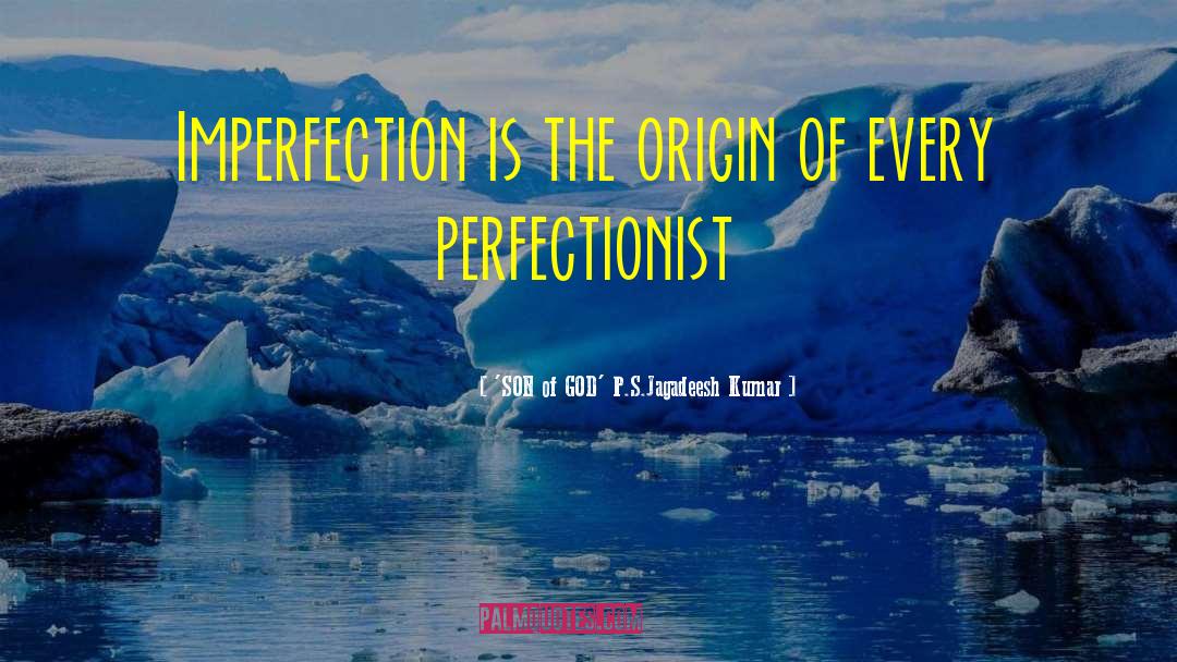 Perfect Imperfection quotes by 'SON Of GOD' P.S.Jagadeesh Kumar
