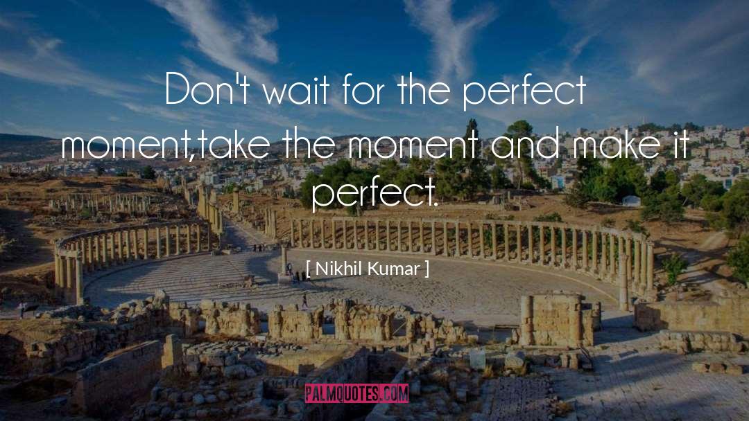 Perfect Moment quotes by Nikhil Kumar