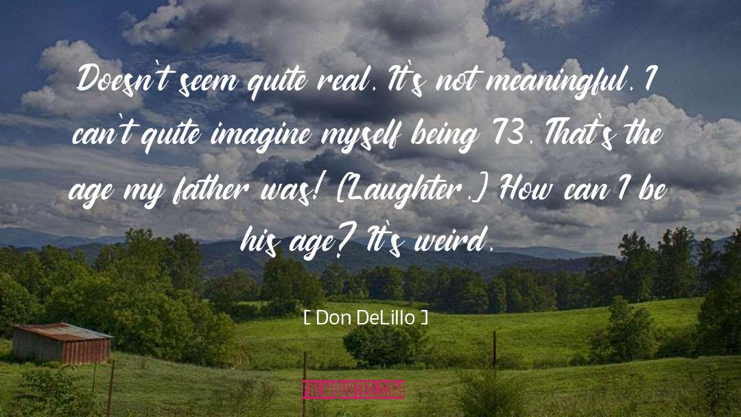 Perfect Not Being Real quotes by Don DeLillo