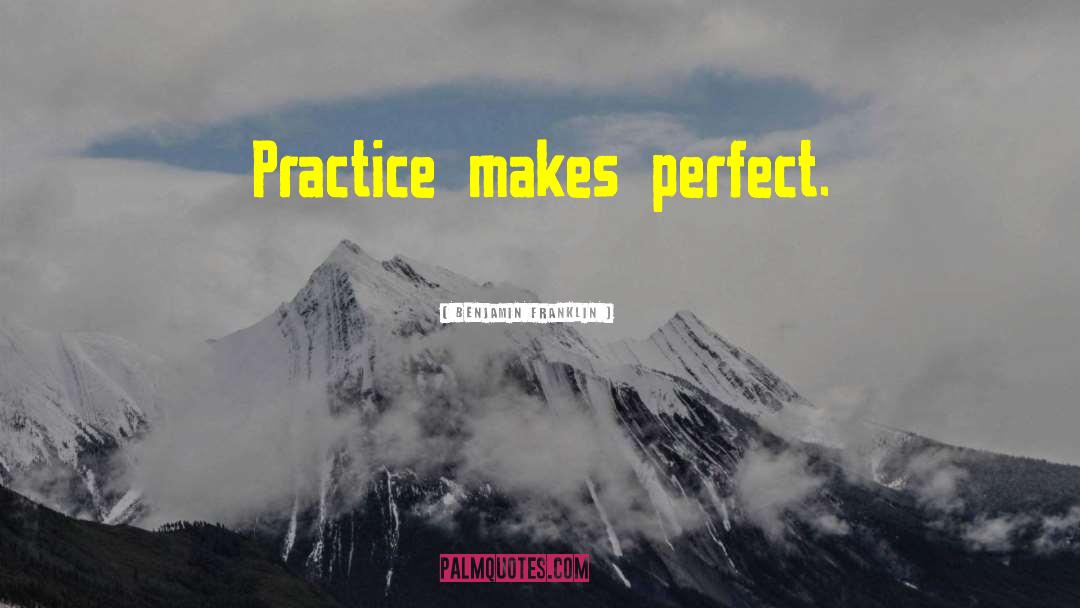 Perfect Practice quotes by Benjamin Franklin