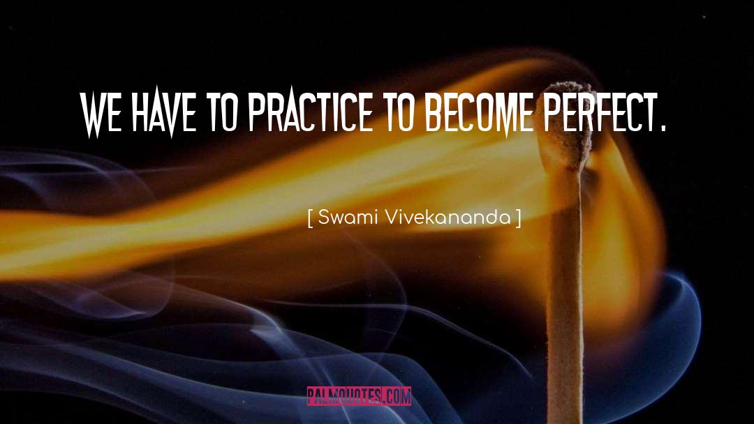 Perfect Practice quotes by Swami Vivekananda