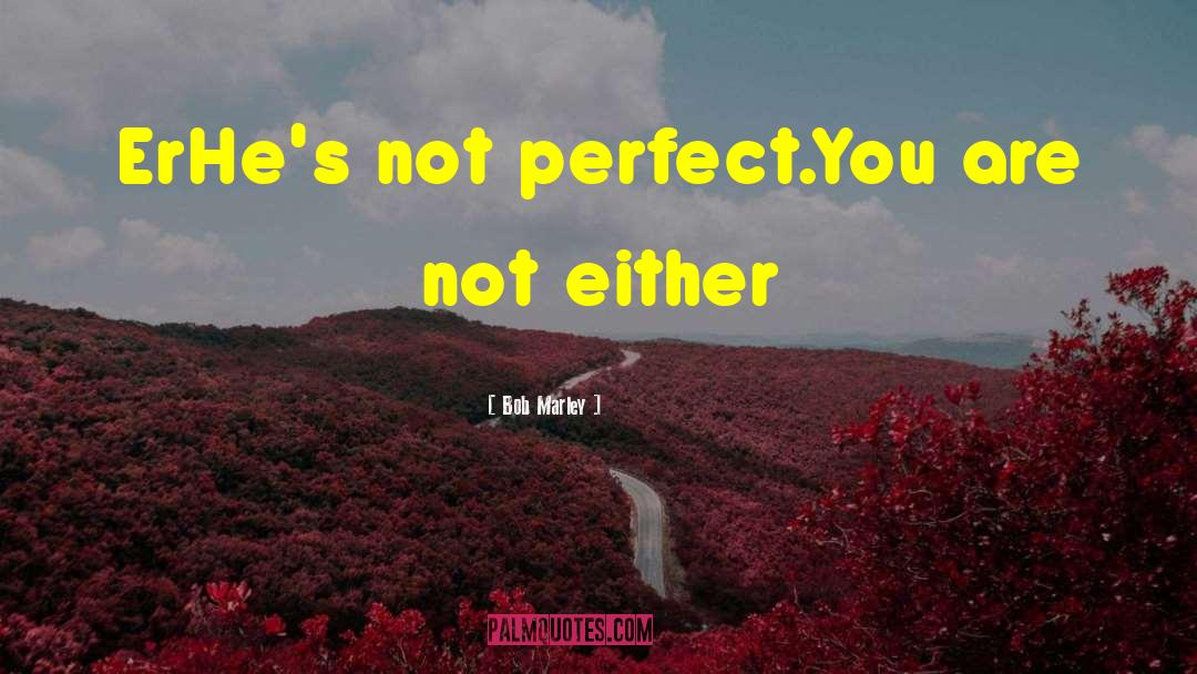 Perfect You quotes by Bob Marley