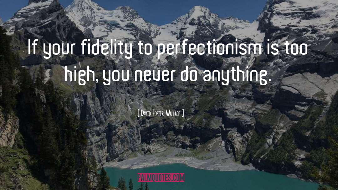 Perfectionism quotes by David Foster Wallace